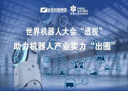 世界機(jī)器人大會(huì)“透視”｜遠(yuǎn)東股份助力機(jī)器人產(chǎn)業(yè)實(shí)力“出圈”！